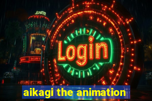 aikagi the animation